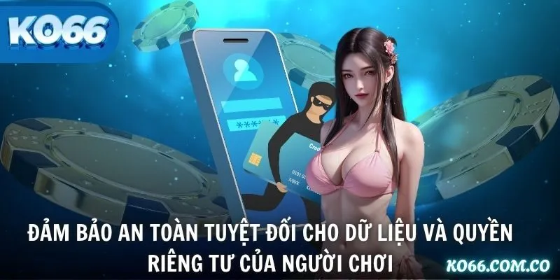 Chính sách bào mật đảm bảo an toàn tuyệt đối cho dữ liệu và quyền riêng tư của người chơi