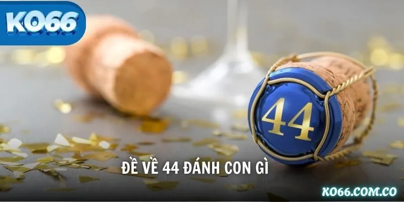 Đề Về 44 Đánh Con Gì